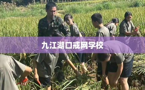九江湖口戒网学校