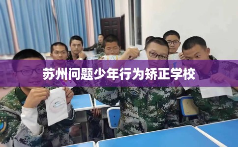 苏州问题少年行为矫正学校