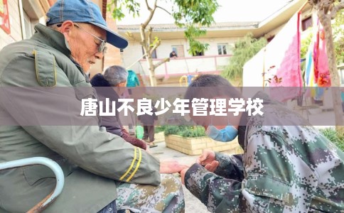 唐山不良少年管理学校