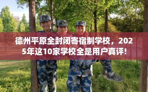 德州平原全封闭寄宿制学校，2025年这10家学校全是用户真评!