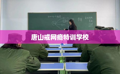 唐山戒网瘾特训学校