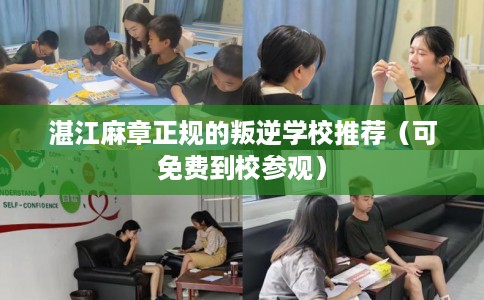 湛江麻章正规的叛逆学校推荐（可免费到校参观）