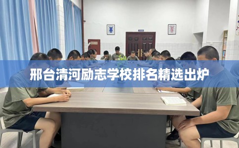 邢台清河励志学校排名精选出炉