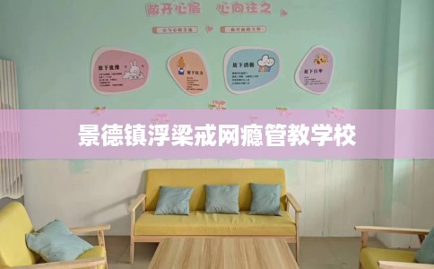 景德镇浮梁戒网瘾管教学校