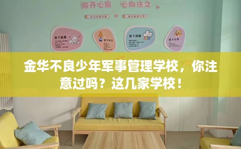 金华不良少年军事管理学校，你注意过吗？这几家学校！