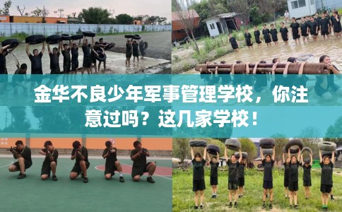金华不良少年军事管理学校，你注意过吗？这几家学校！
