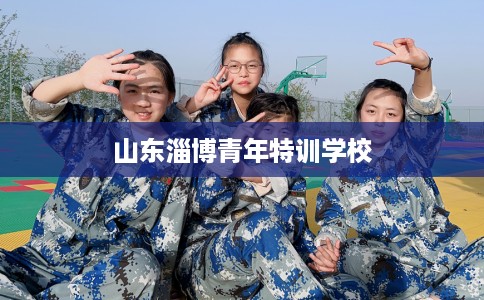山东淄博青年特训学校
