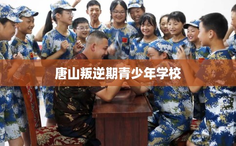 唐山叛逆期青少年学校