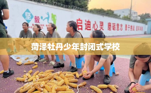 菏泽牡丹少年封闭式学校