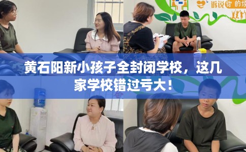 黄石阳新小孩子全封闭学校，这几家学校错过亏大！