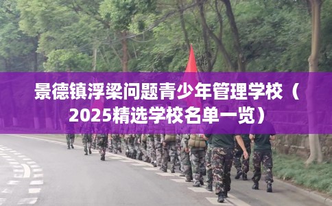 景德镇浮梁问题青少年管理学校（2025精选学校名单一览）