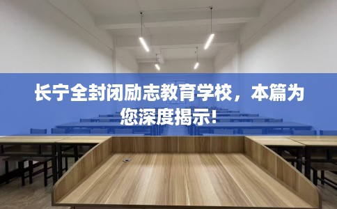 长宁全封闭励志教育学校，本篇为您深度揭示!
