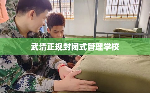武清正规封闭式管理学校