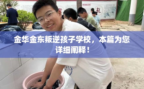 金华金东叛逆孩子学校，本篇为您详细阐释！