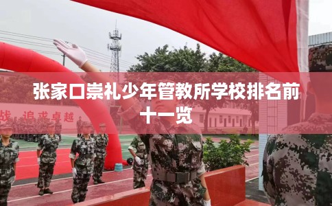 张家口崇礼少年管教所学校排名前十一览