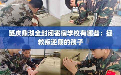 肇庆鼎湖全封闭寄宿学校有哪些：拯救叛逆期的孩子