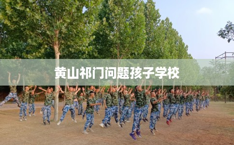 黄山祁门问题孩子学校