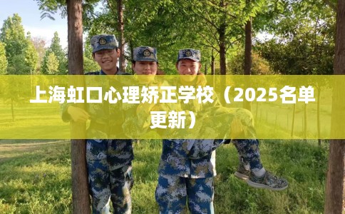上海虹口心理矫正学校（2025名单更新）