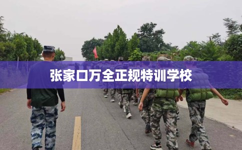 张家口万全正规特训学校