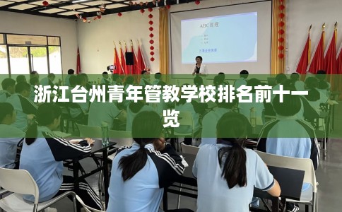 浙江台州青年管教学校排名前十一览