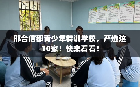 邢台信都青少年特训学校，严选这10家！快来看看！