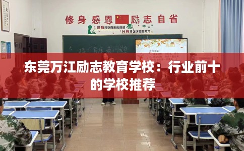 东莞万江励志教育学校：行业前十的学校推荐