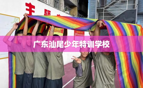 广东汕尾少年特训学校