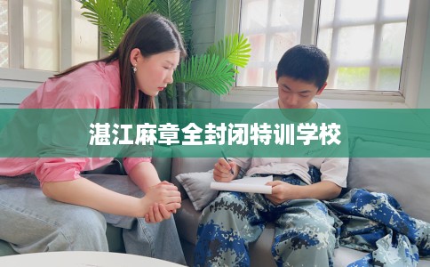 湛江麻章全封闭特训学校