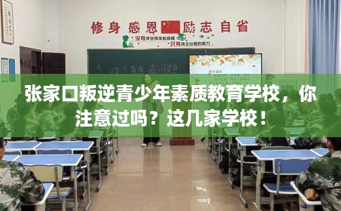 张家口叛逆青少年素质教育学校，你注意过吗？这几家学校！
