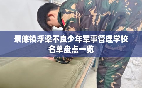 景德镇浮梁不良少年军事管理学校名单盘点一览