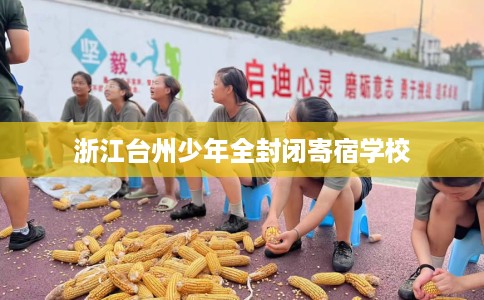 浙江台州少年全封闭寄宿学校