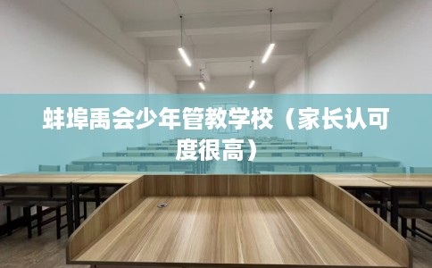 蚌埠禹会少年管教学校（家长认可度很高）