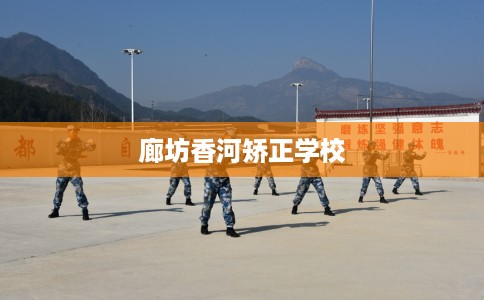 廊坊香河矫正学校