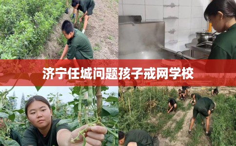 济宁任城问题孩子戒网学校