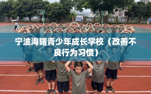 宁波海曙青少年成长学校（改善不良行为习惯）