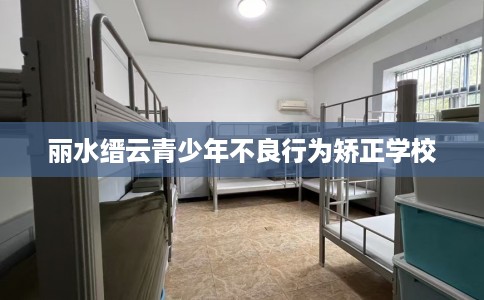丽水缙云青少年不良行为矫正学校