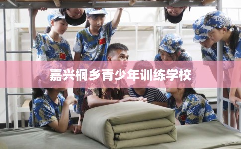 嘉兴桐乡青少年训练学校