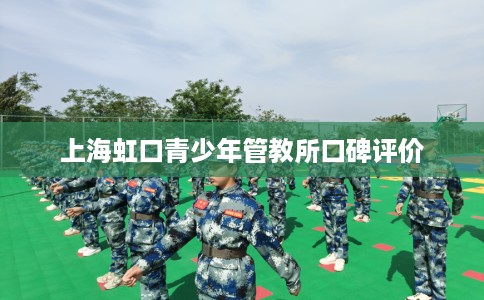 上海虹口青少年管教所口碑评价