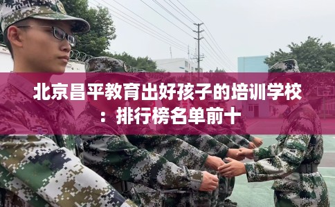 北京昌平教育出好孩子的培训学校：排行榜名单前十