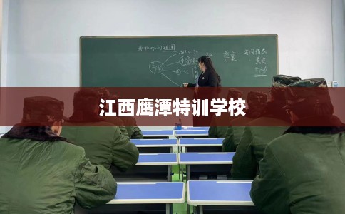 江西鹰潭特训学校