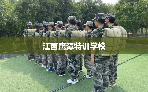 江西鹰潭特训学校
