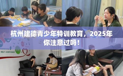 杭州建德青少年特训教育，2025年你注意过吗！
