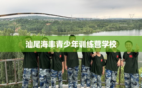 汕尾海丰青少年训练营学校