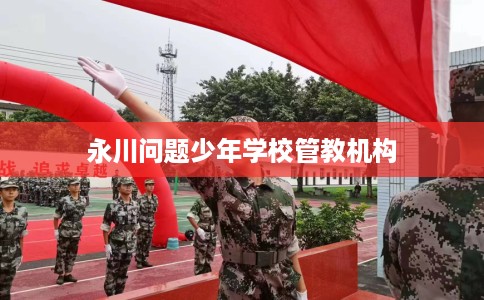 永川问题少年学校管教机构