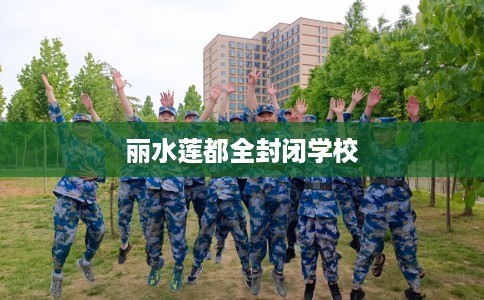 丽水莲都全封闭学校