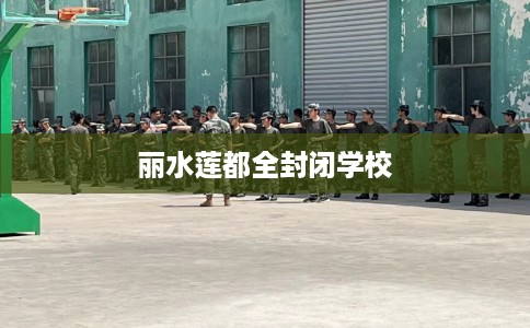 丽水莲都全封闭学校