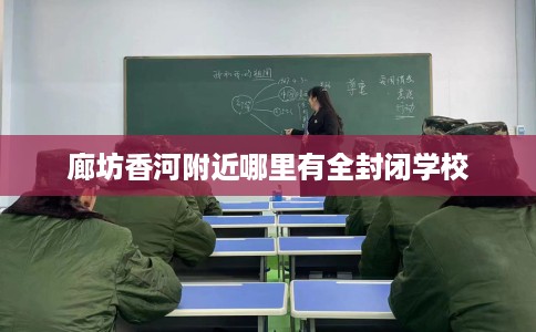 廊坊香河附近哪里有全封闭学校