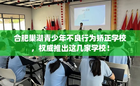 合肥巢湖青少年不良行为矫正学校，权威推出这几家学校！