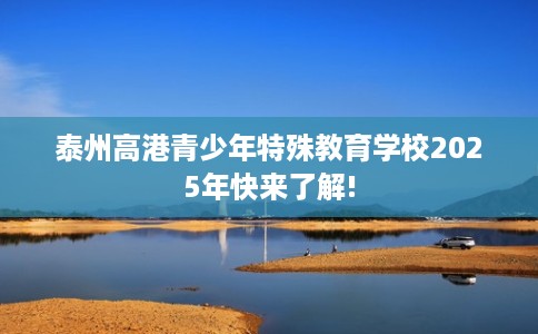 泰州高港青少年特殊教育学校2025年快来了解!
