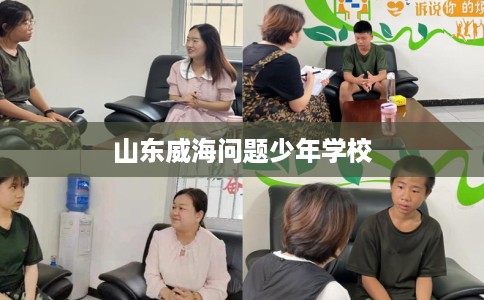 山东威海问题少年学校